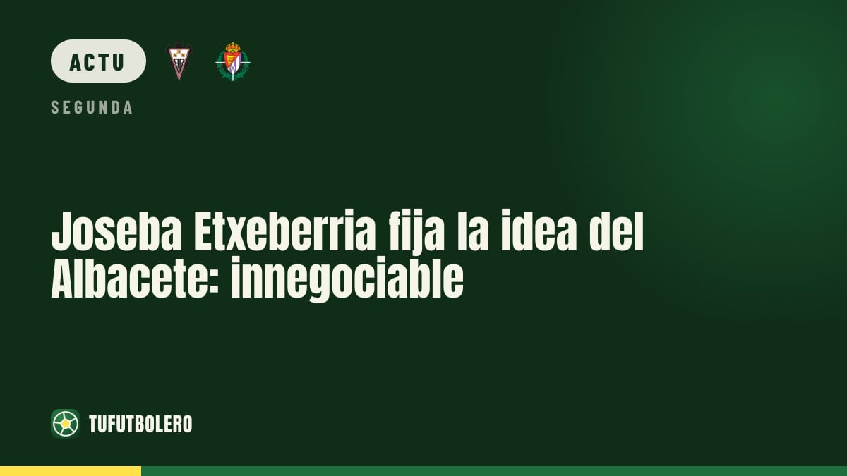 Joseba Etxeberria impose sa ligne à l’Albacete: c’est non négociable