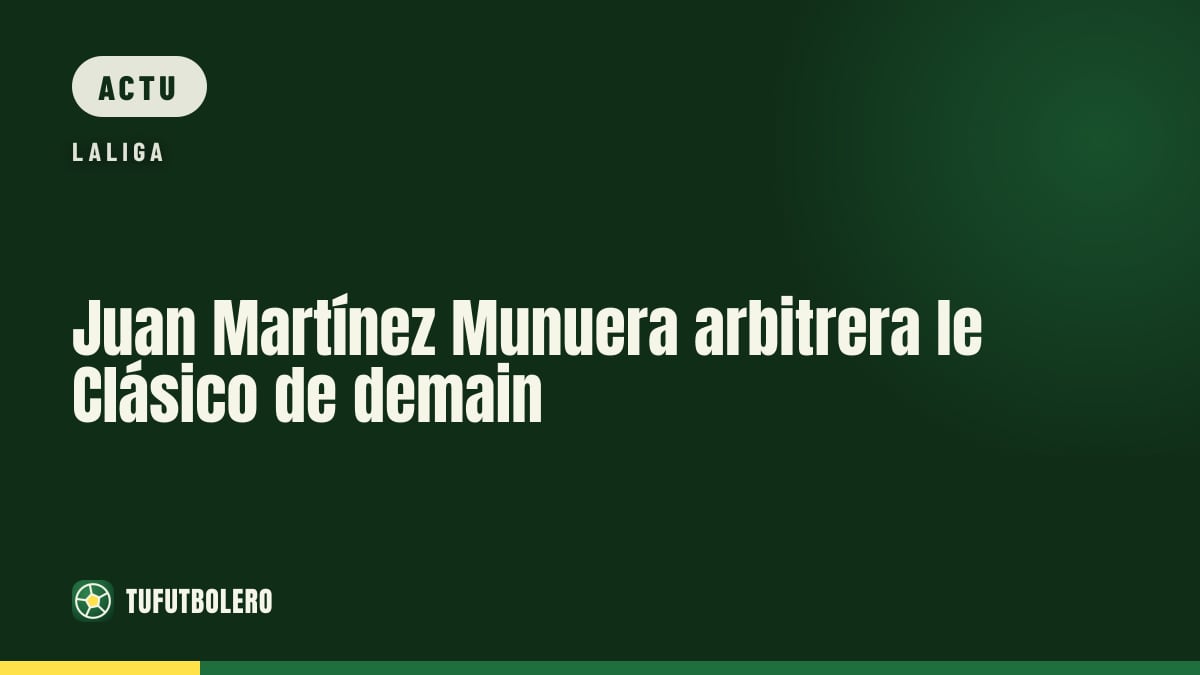 Juan Martínez Munuera arbitrera le Clásico de demain