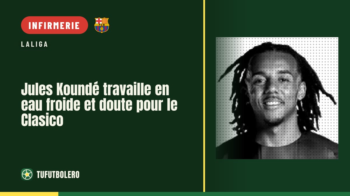 Jules Koundé travaille en eau froide et doute pour le Clasico