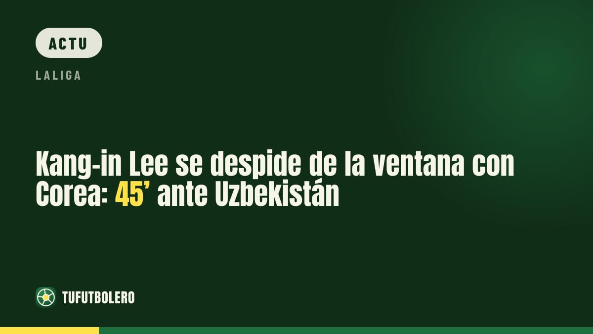 Kang-in Lee s’arrête avec 45’ contre l’Ouzbékistan sous le maillot coréen