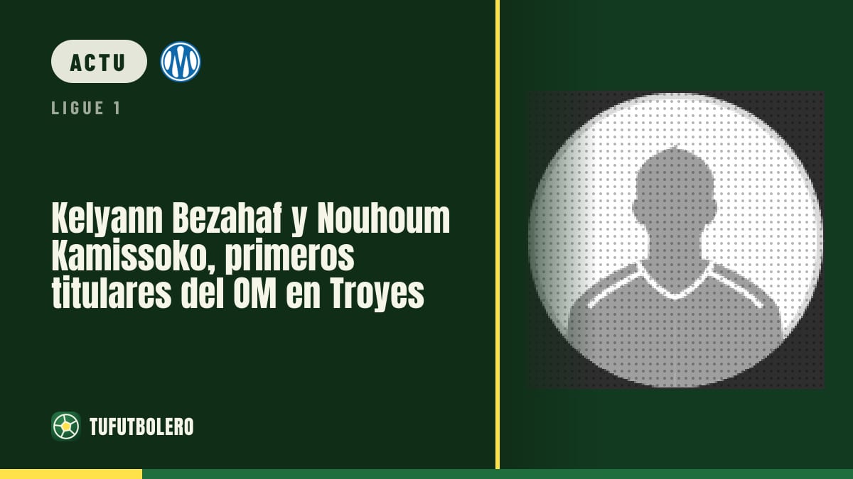 Kamissoko et Bezahaf titularisés pour l’OM à Troyes