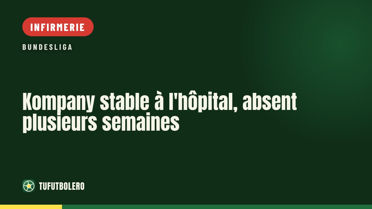 Kompany stable à l'hôpital, absent plusieurs semaines