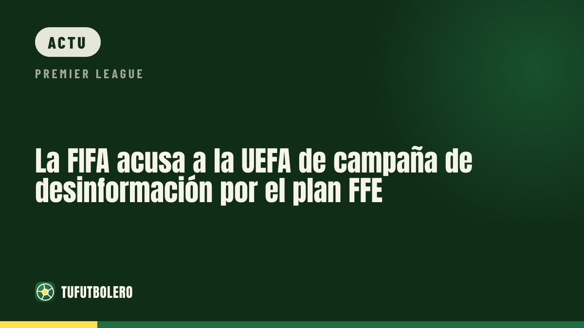 La FIFA accuse l’UEFA de campagne de désinformation pour le plan FFE