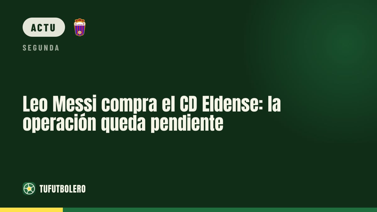 Leo Messi rachète le CD Eldense : opération en attente d’un feu vert du CSD