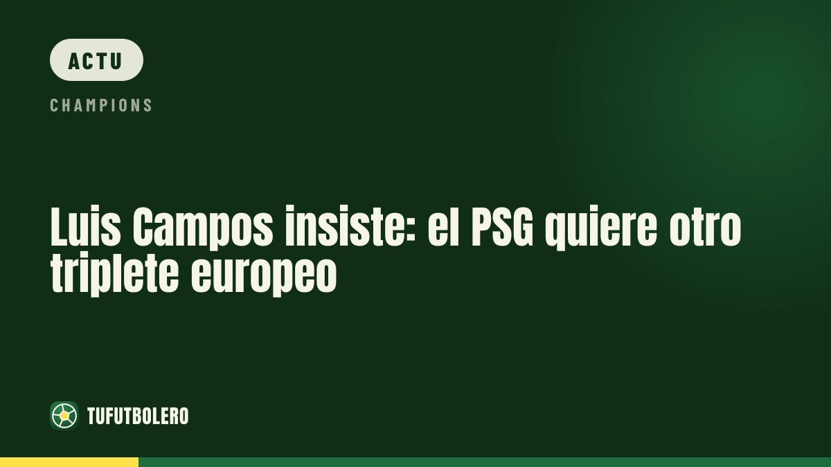 Luis Campos veut le « triplé » européen du PSG