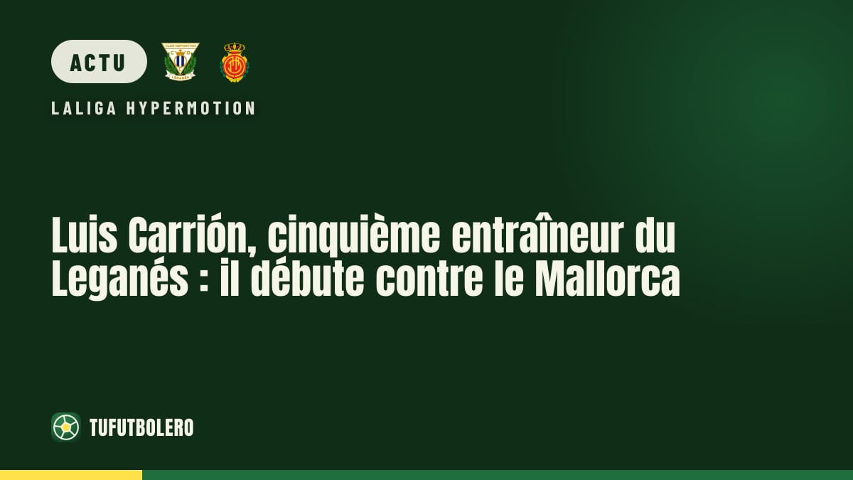 Luis Carrión, cinquième entraîneur du Leganés : il débute contre le Mallorca