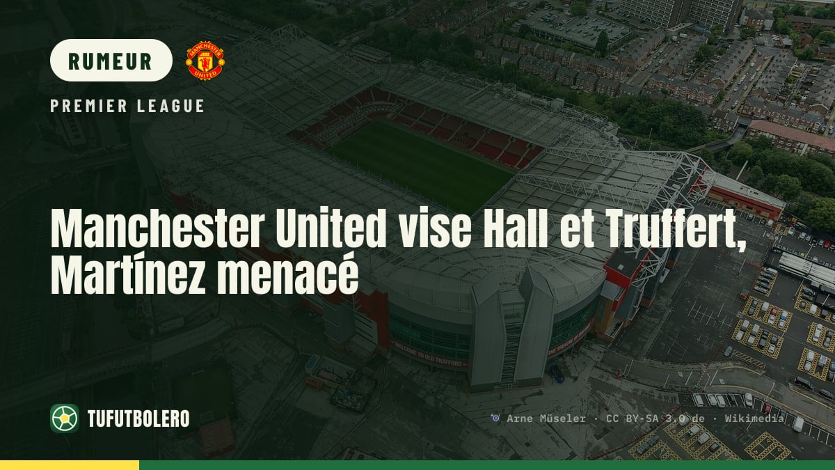 Manchester United vise Hall et Truffert, Martínez menacé