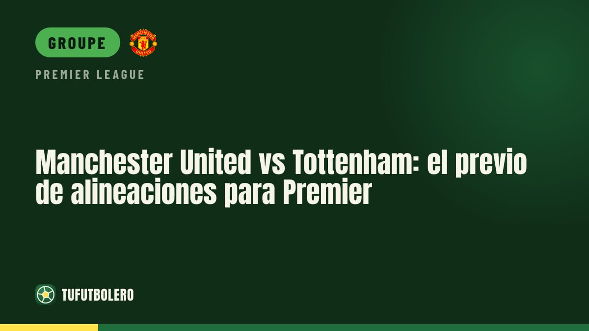 Manchester United-Tottenham : les infos d’équipe pour la Premier League