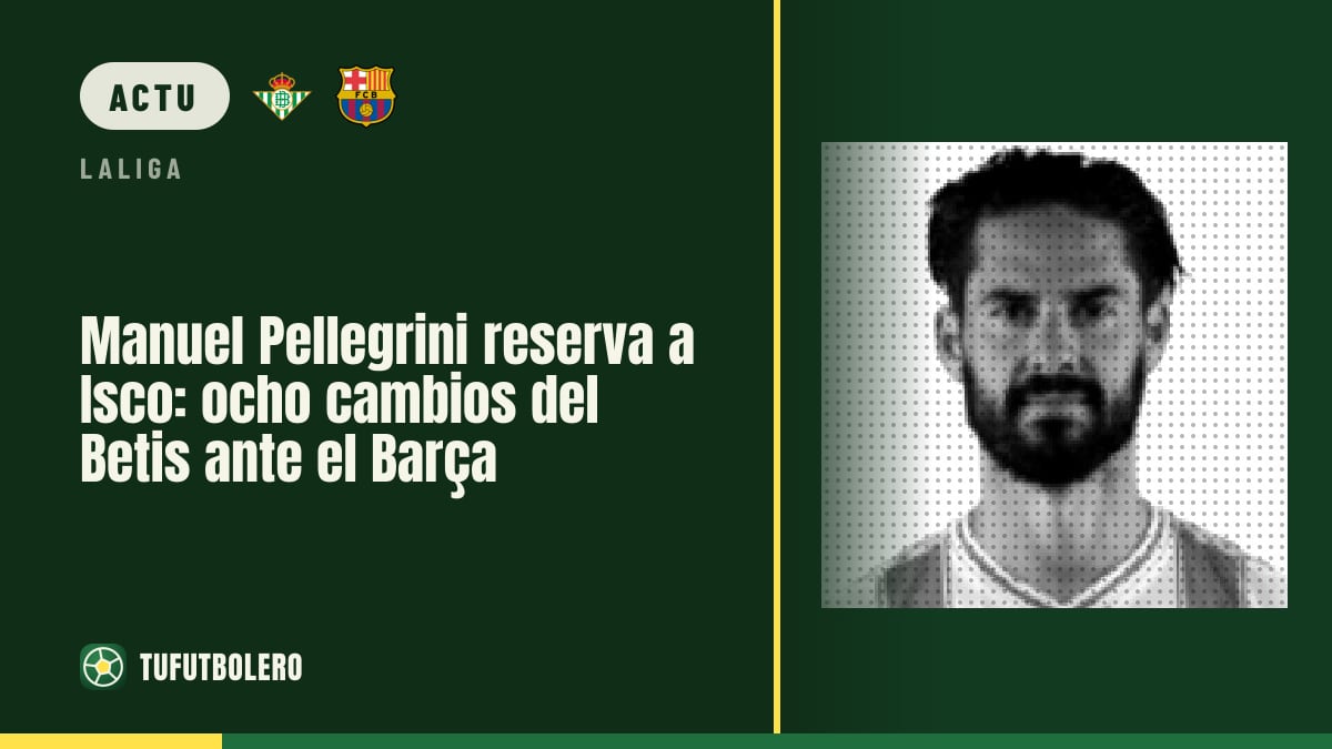 Manuel Pellegrini met Isco sur le banc : huit changements du Betis contre le Barça