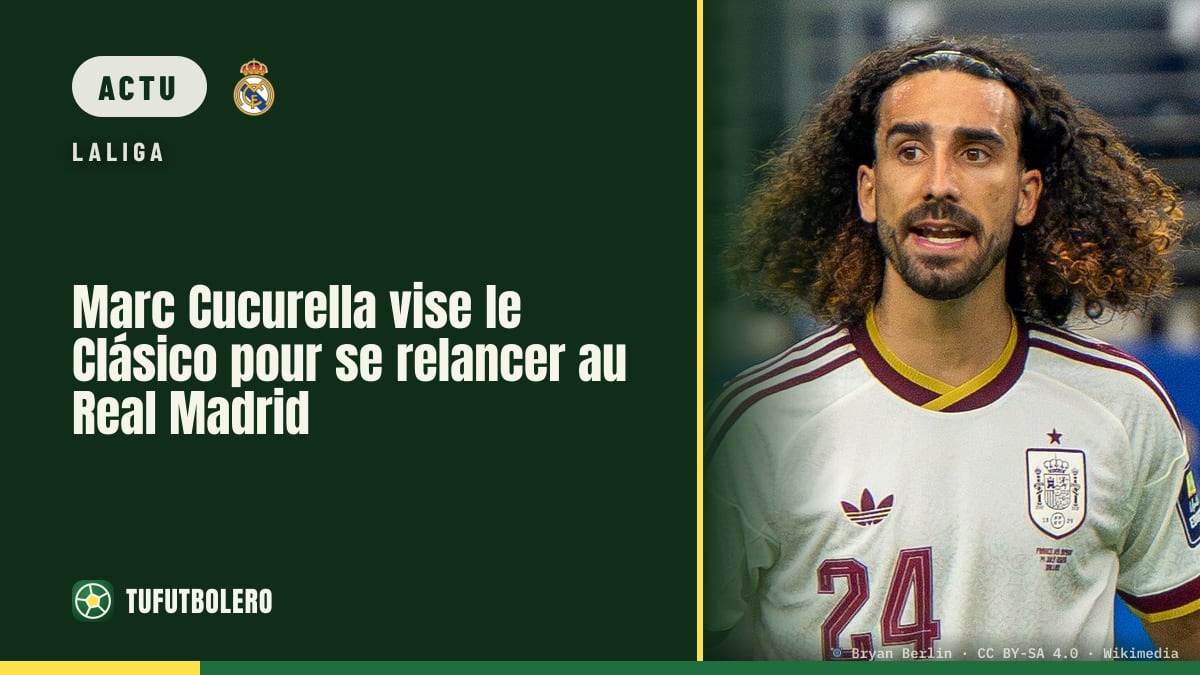 Marc Cucurella vise le Clásico pour se relancer au Real Madrid