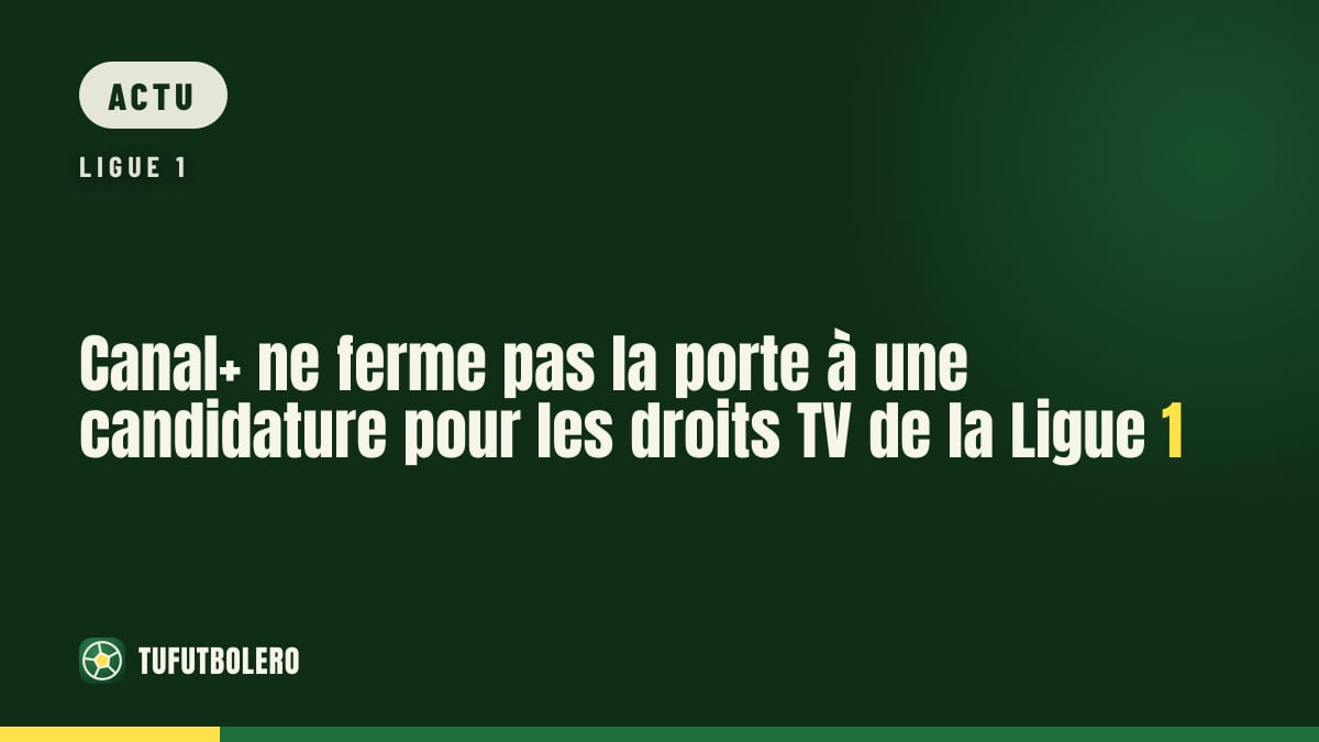 Canal+ ne ferme pas la porte à une candidature pour les droits TV de la Ligue 1