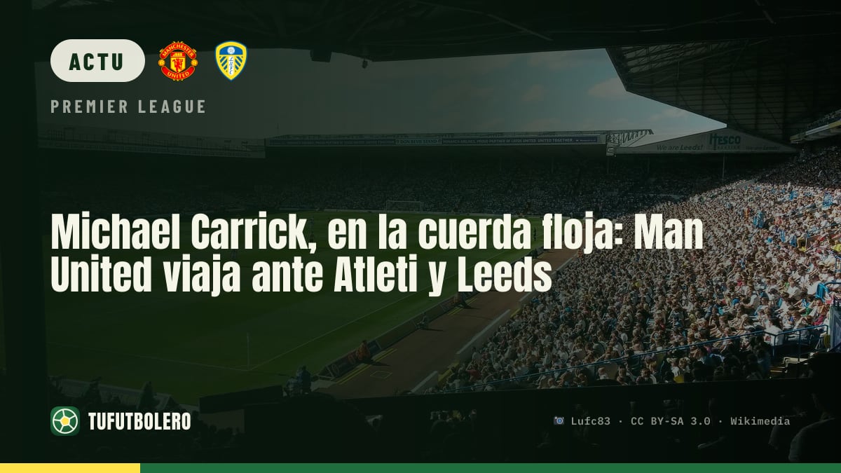 Michael Carrick sous pression : Manchester United défie l’Atleti et Leeds à l’extérieur