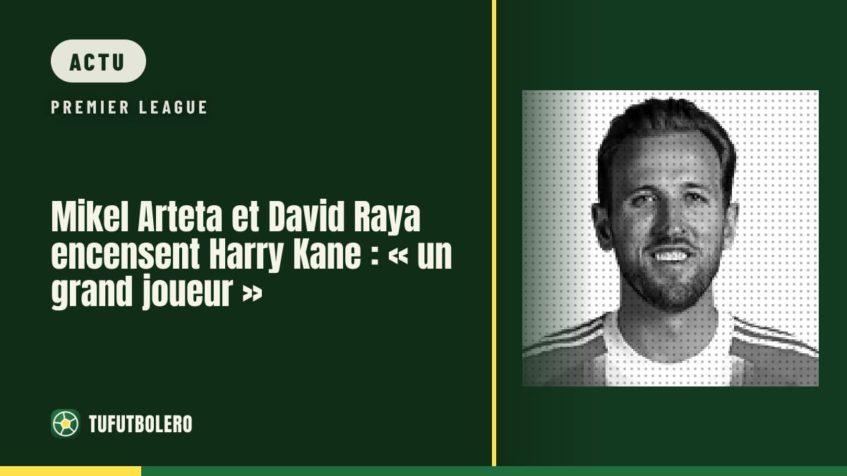 Mikel Arteta et David Raya encensent Harry Kane : « un grand joueur »