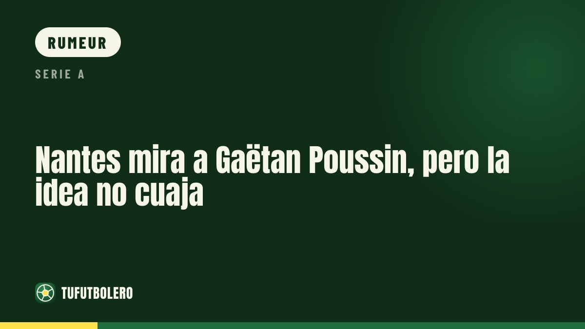 Nantes pense à Gaëtan Poussin, mais ça ne semble pas faisable
