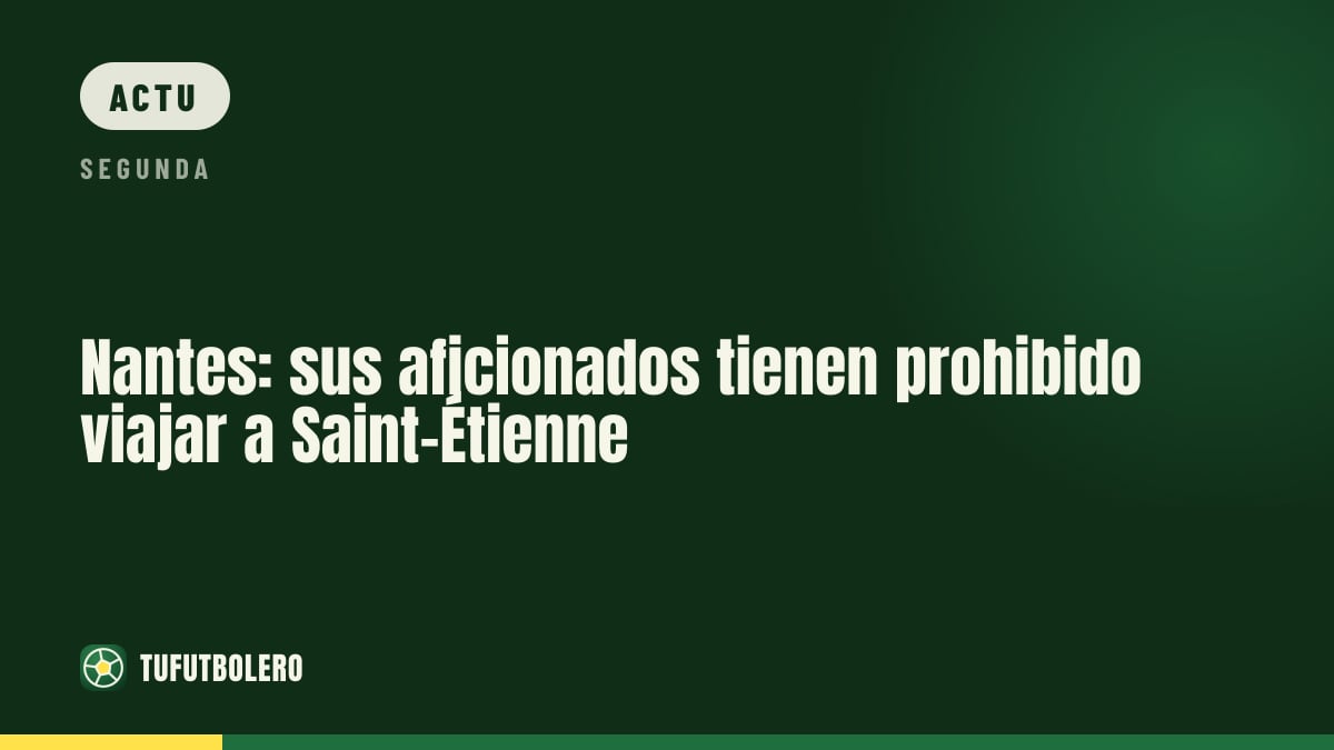 Nantes : supporters interdits de déplacement à Saint-Étienne
