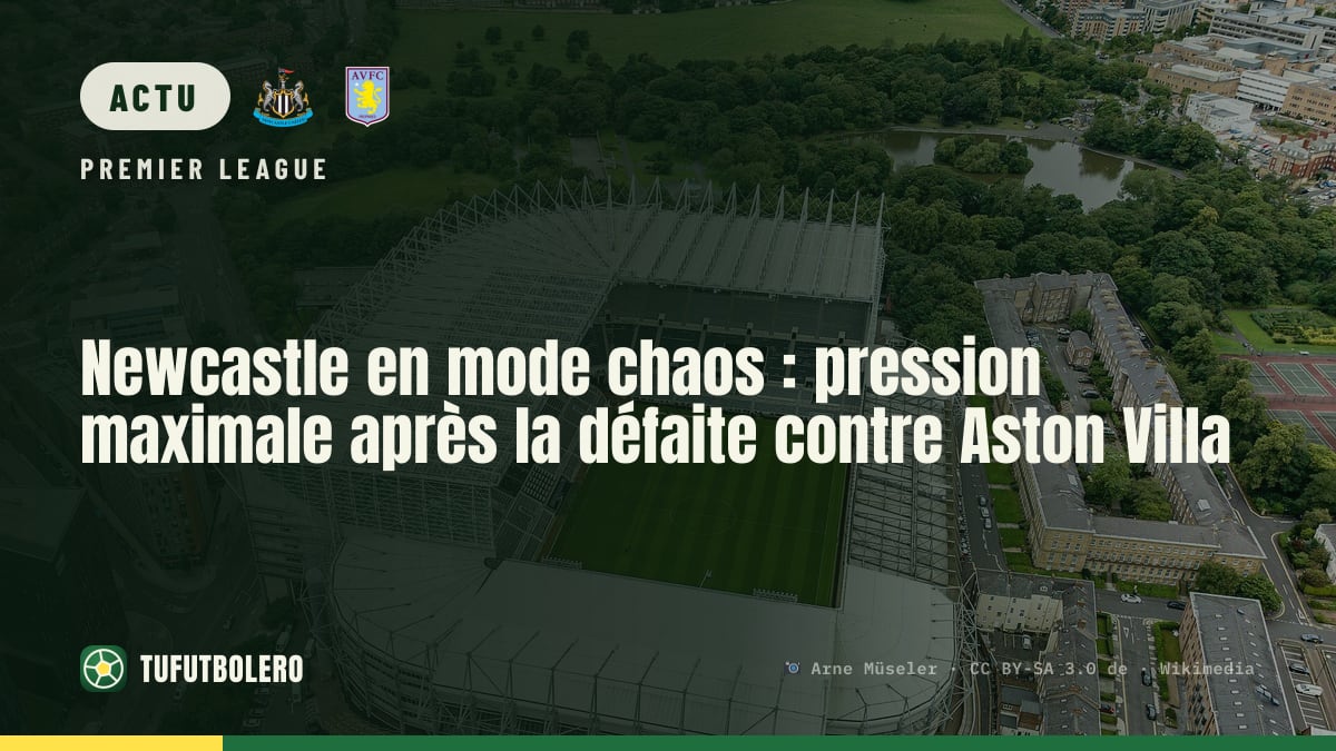 Newcastle en mode chaos : pression maximale après la défaite contre Aston Villa