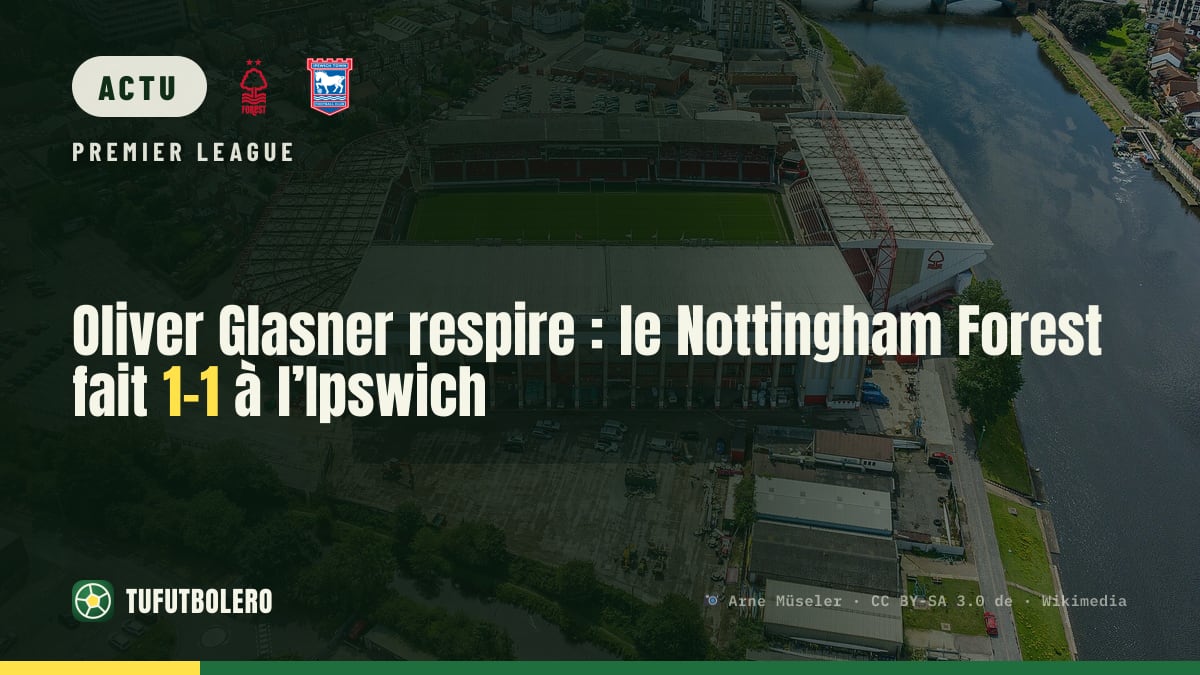 Oliver Glasner respire : le Nottingham Forest fait 1-1 à l’Ipswich