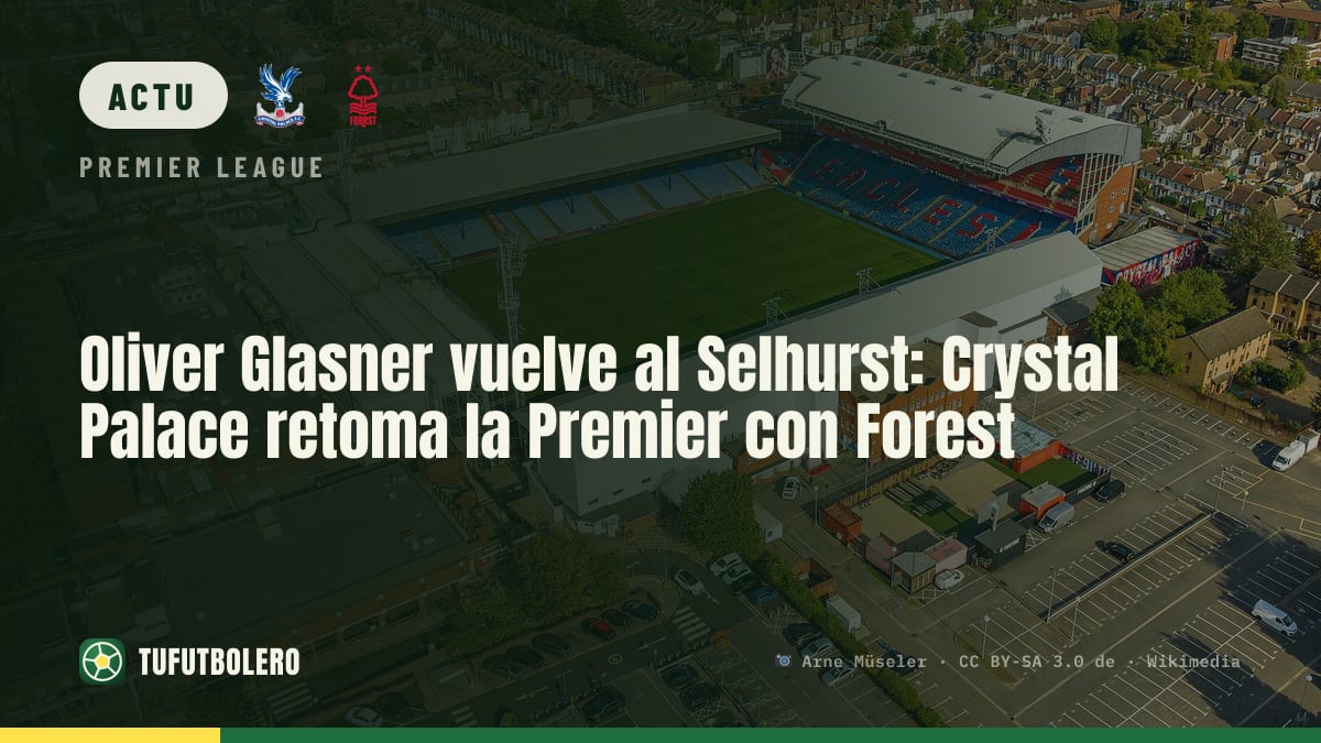 Oliver Glasner revient au Selhurst Park : Crystal Palace affronte Nottingham Forest