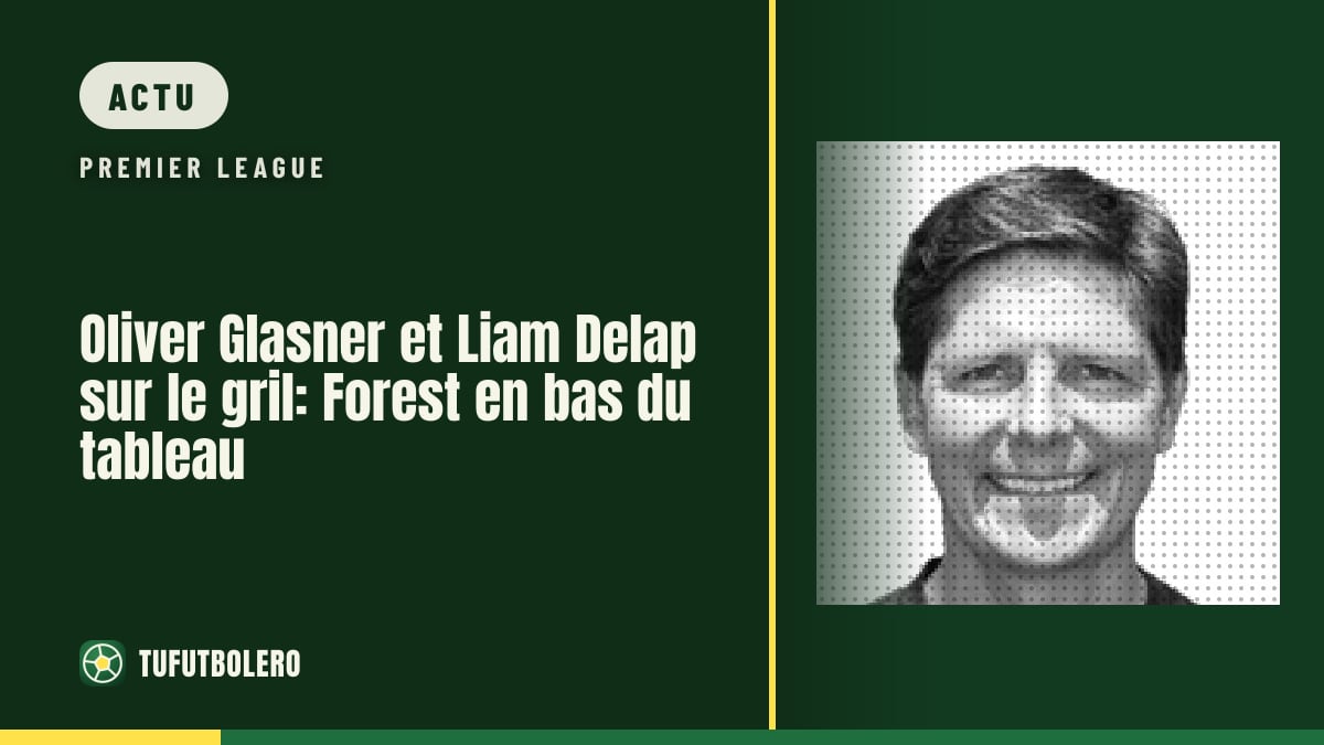 Oliver Glasner et Liam Delap sur le gril: Forest en bas du tableau