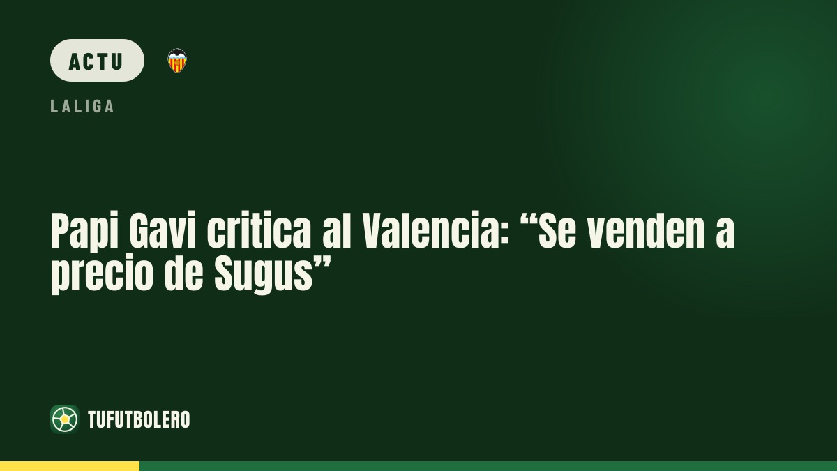 Papi Gavi critique le Valencia : “Vendre à prix Sugus, ça affaiblit”