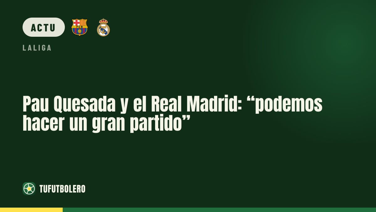Pau Quesada et le Real Madrid : « on peut faire un grand match »