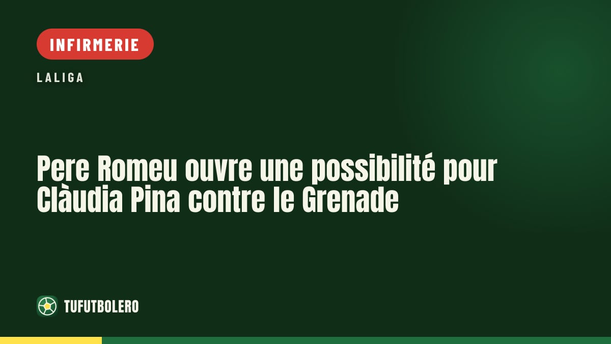 Pere Romeu ouvre une possibilité pour Clàudia Pina contre le Grenade
