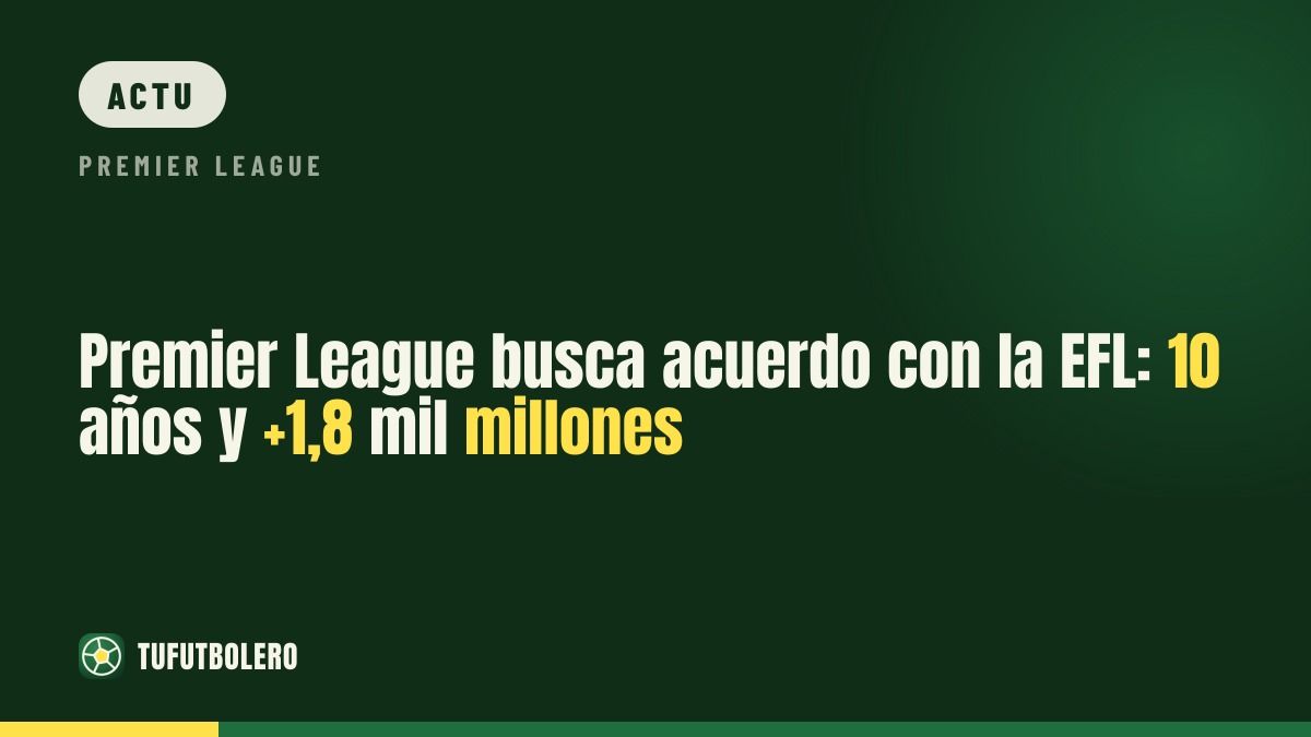 Premier League veut régler le blocage avec la EFL: offre de 10 ans et +1,8 Md£