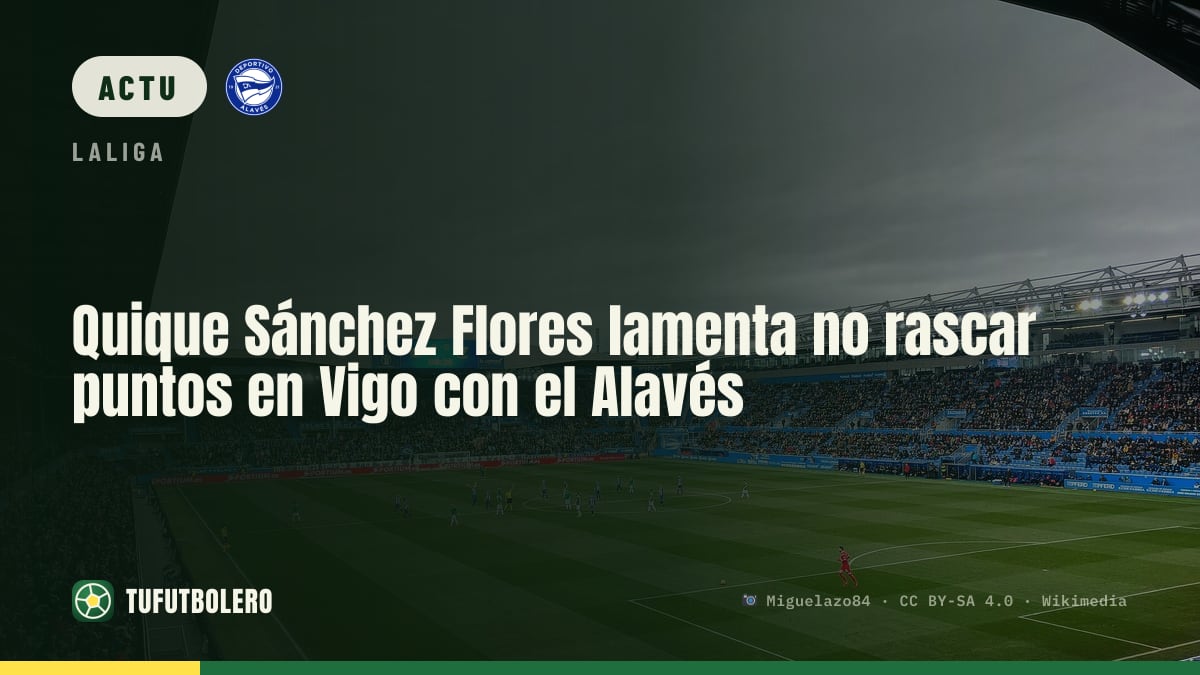 Quique Sánchez Flores déplore le manque de points à Vigo avec l’Alavés