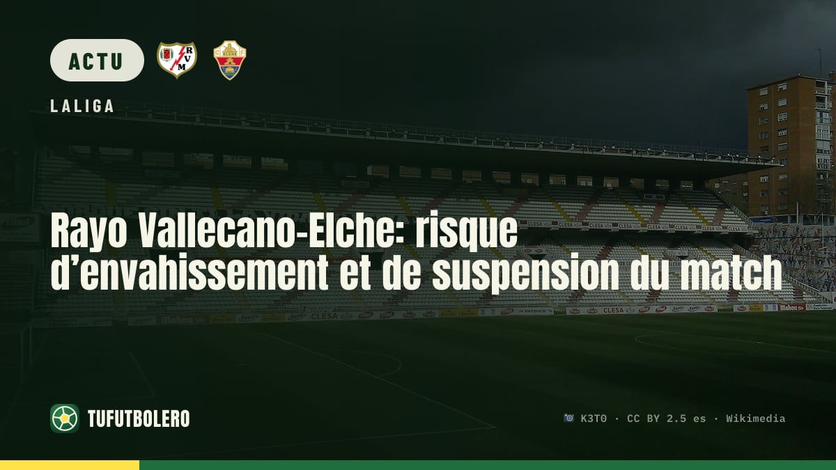 Rayo Vallecano-Elche: risque d’envahissement et de suspension du match