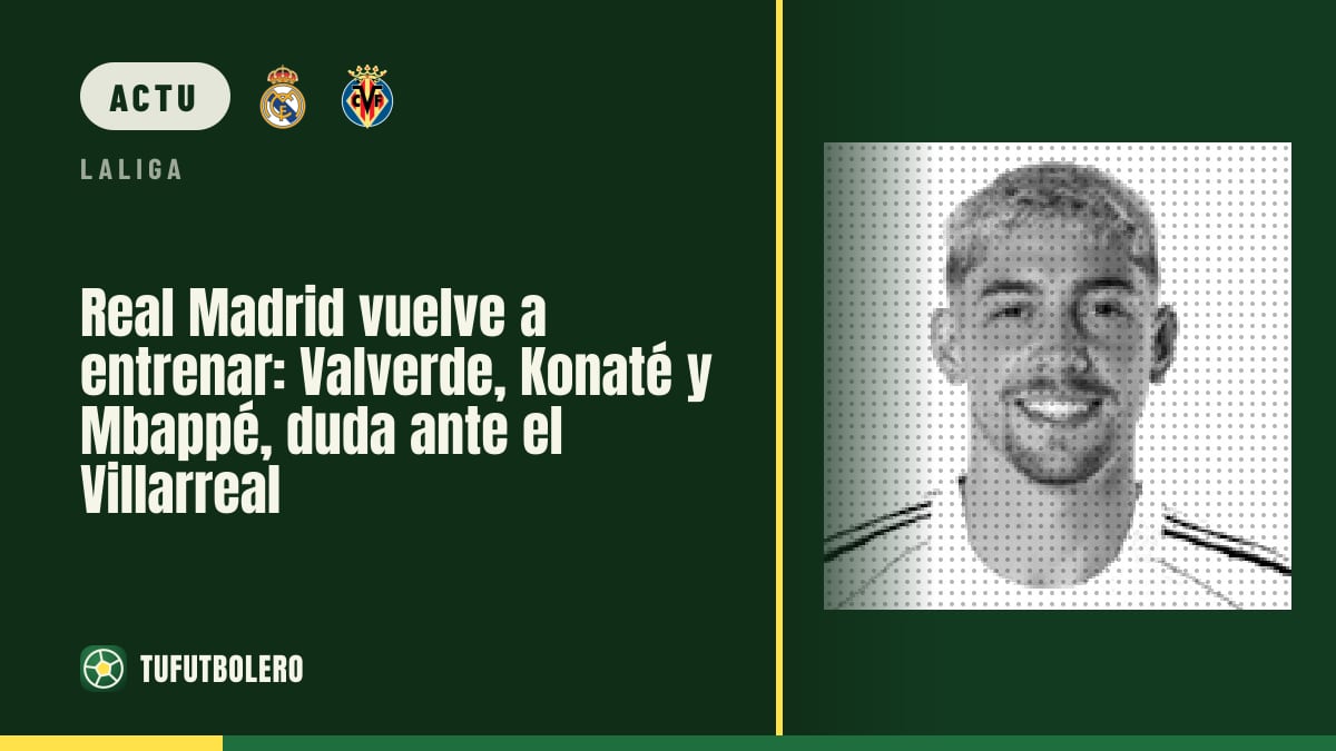Le Real Madrid reprend l’entraînement : Valverde, Konaté et Mbappé incertains vs Villarreal