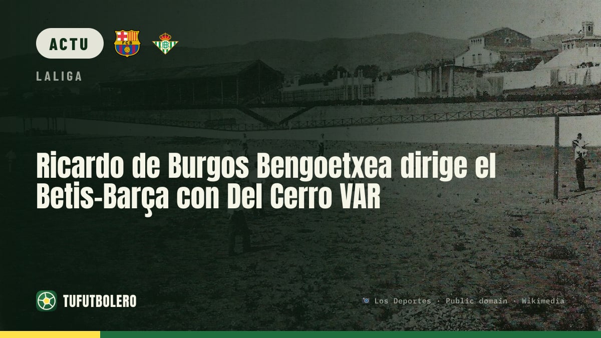Ricardo de Burgos Bengoetxea arbitre Betis-Barça, Del Cerro au VAR