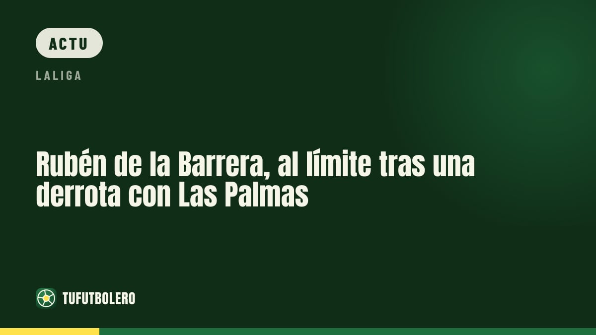 Rubén de la Barrera au bord du gouffre après le revers du Las Palmas