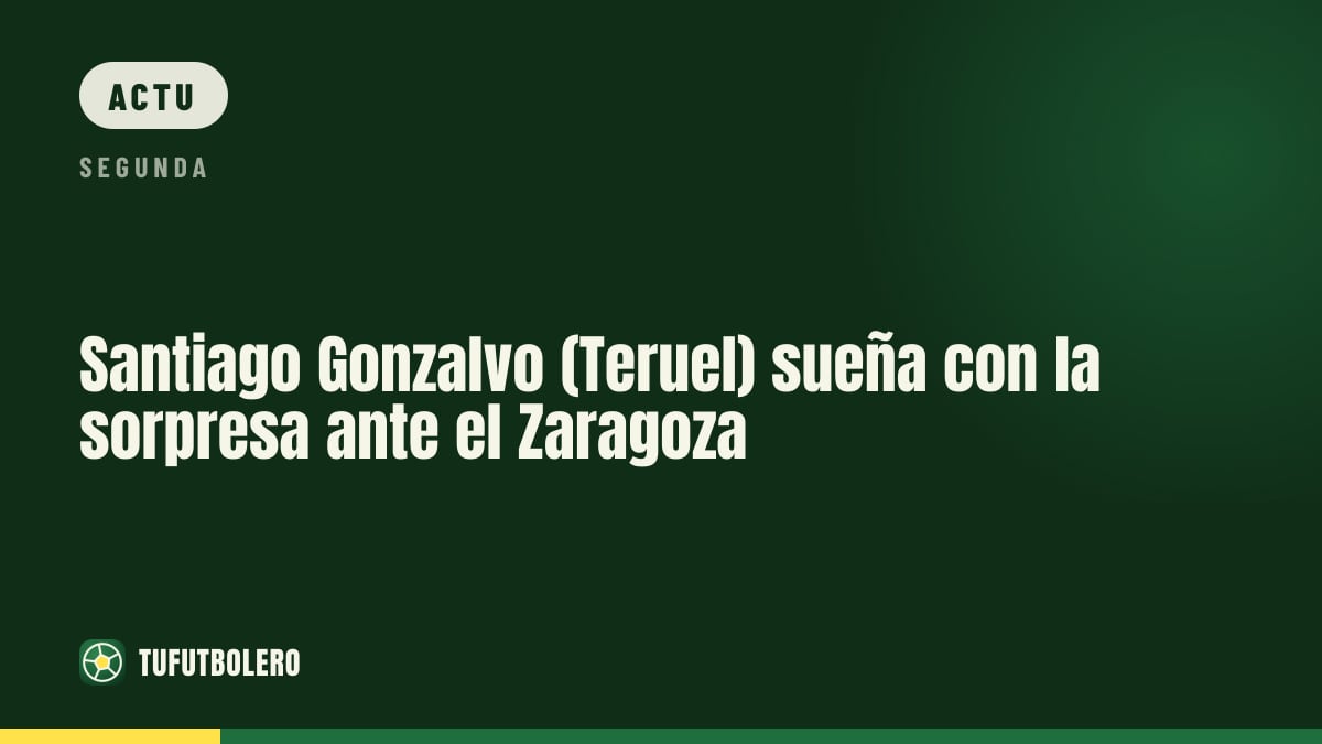 Santiago Gonzalvo (Teruel) croit à l’exploit contre le Zaragoza