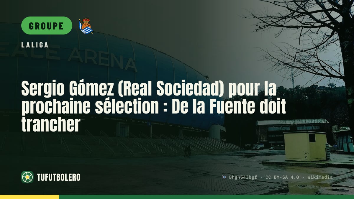 Sergio Gómez (Real Sociedad) pour la prochaine sélection : De la Fuente doit trancher