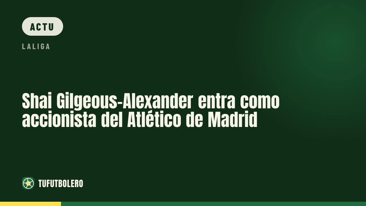 Shai Gilgeous-Alexander devient actionnaire de l’Atlético Madrid