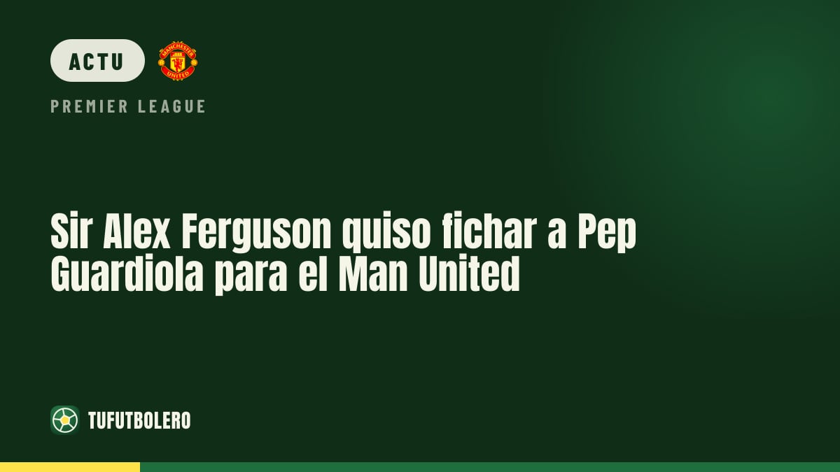 Sir Alex Ferguson a essayé de recruter Pep Guardiola pour Man United