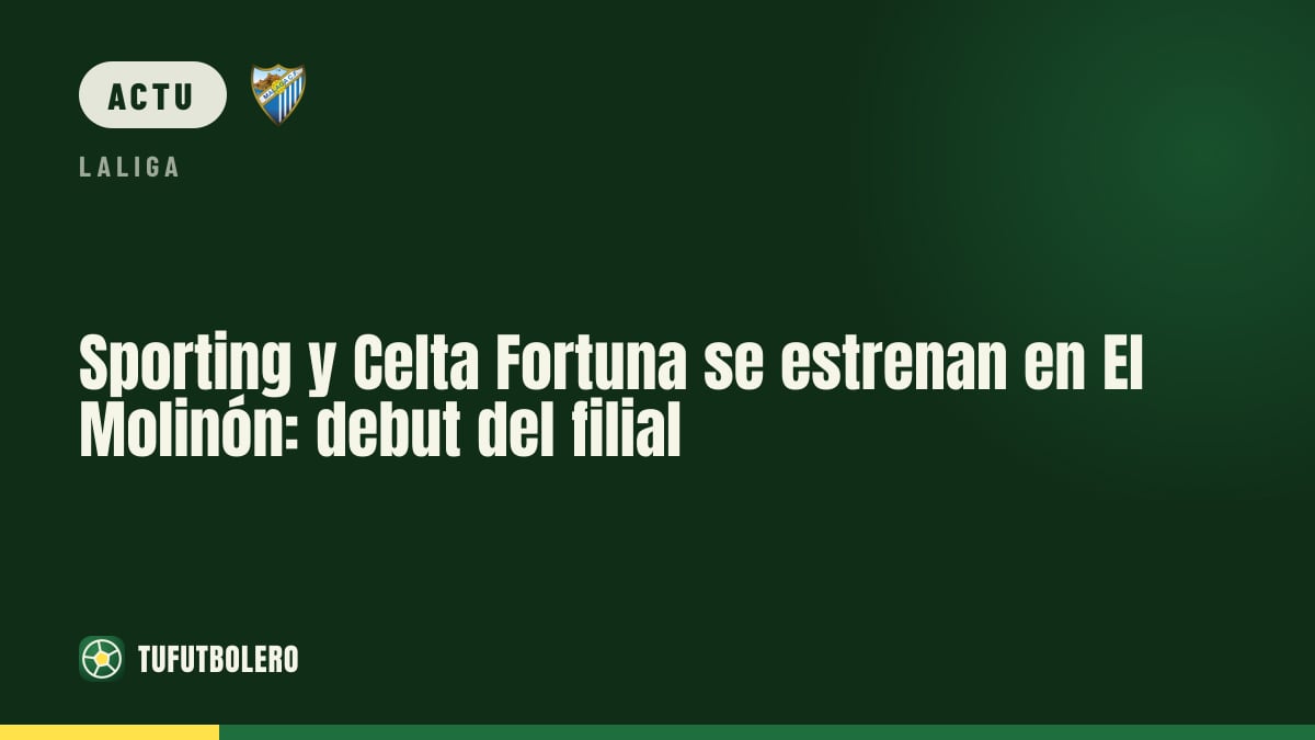 Sporting- Celta Fortuna à El Molinón : début officiel du filial