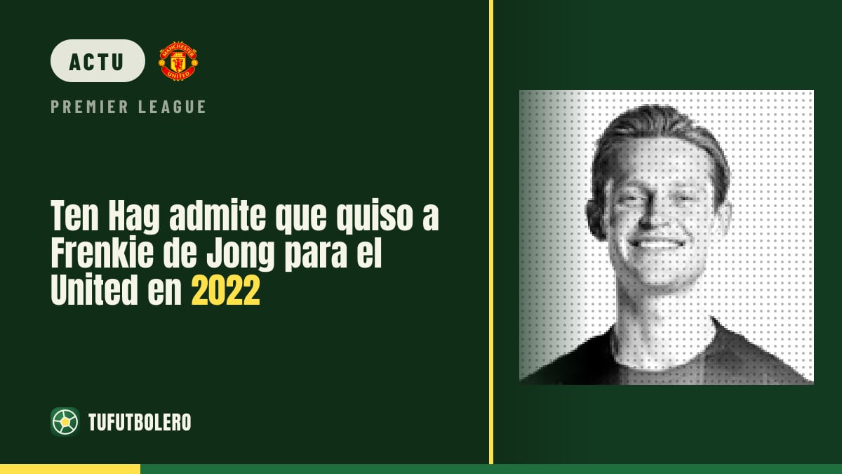 Ten Hag reconnaît qu’il voulait Frenkie de Jong pour le United en 2022