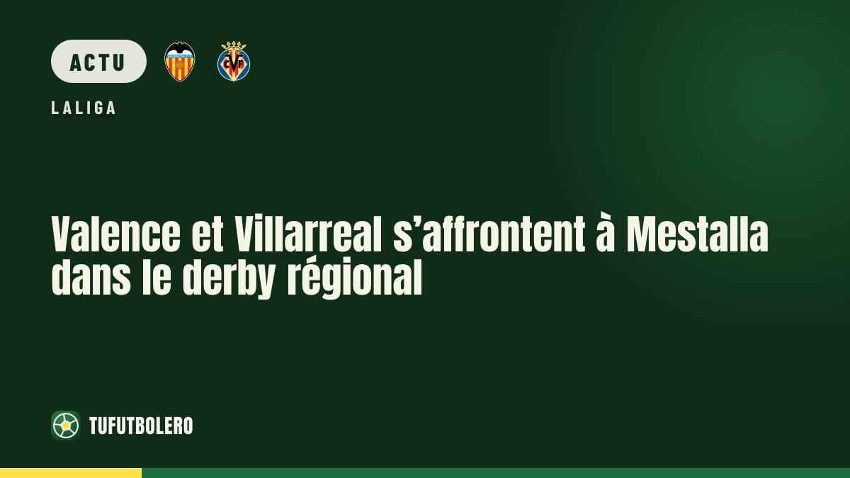 Valence et Villarreal s’affrontent à Mestalla dans le derby régional