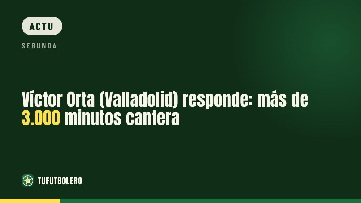 Víctor Orta (Valladolid) répond : plus de 3.000 minutes pour la cantera