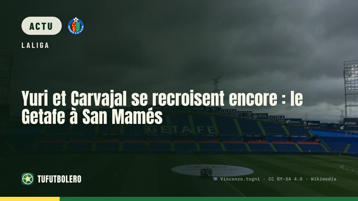 Yuri et Carvajal se recroisent encore : le Getafe à San Mamés