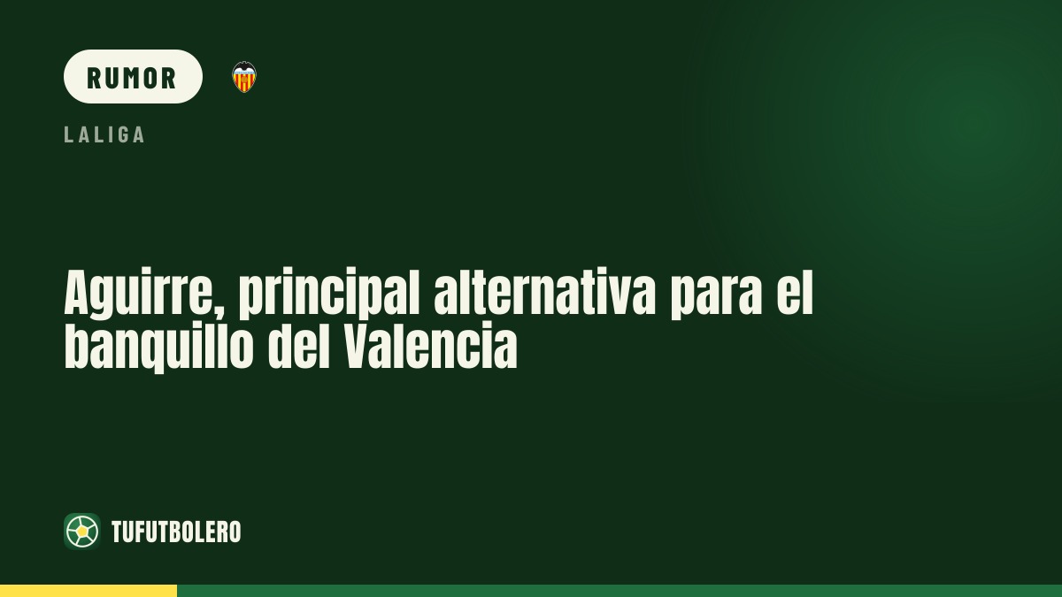Aguirre è l’opzione principale per la panchina del Valencia
