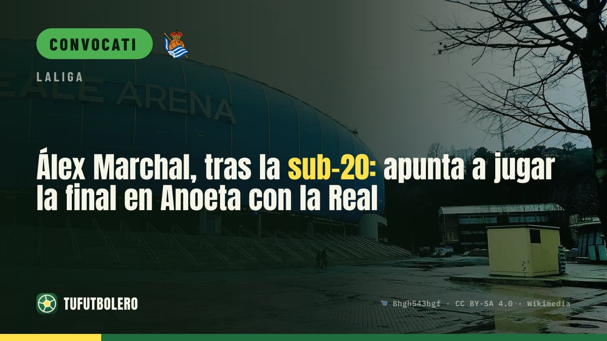 Álex Marchal dopo la U-20: punta a giocare la finale ad Anoeta con la Real Sociedad