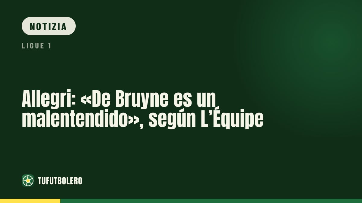 Allegri: «De Bruyne? È un malinteso», secondo L’Équipe