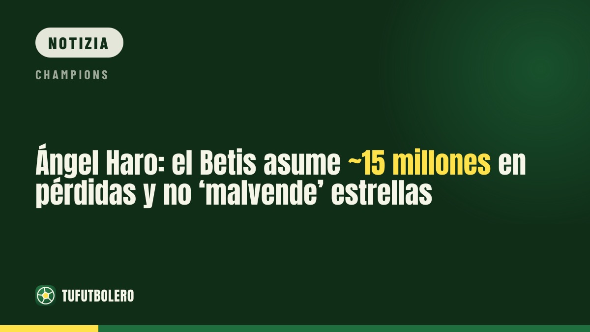 Ángel Haro: il Betis accetta ~15 milioni di perdite e non ‘svende’ le stelle
