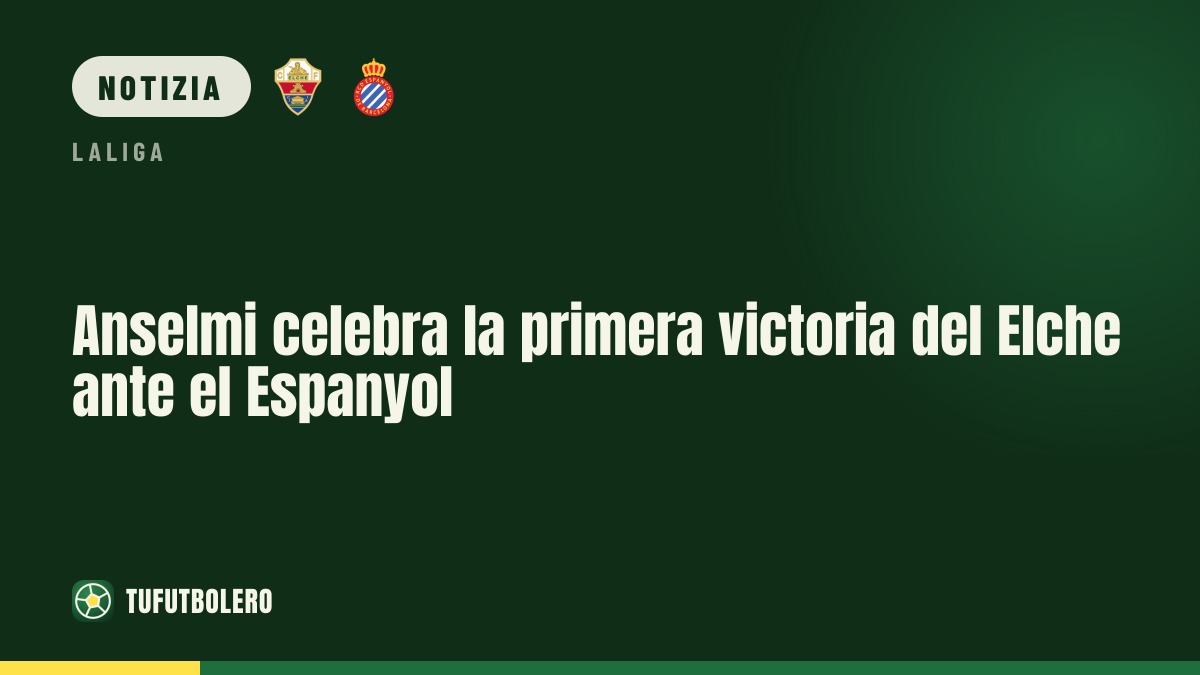 Anselmi esalta la prima vittoria dell’Elche con l’Espanyol