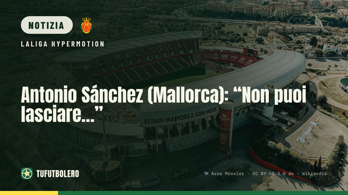 Antonio Sánchez (Mallorca): “Non puoi lasciare…”