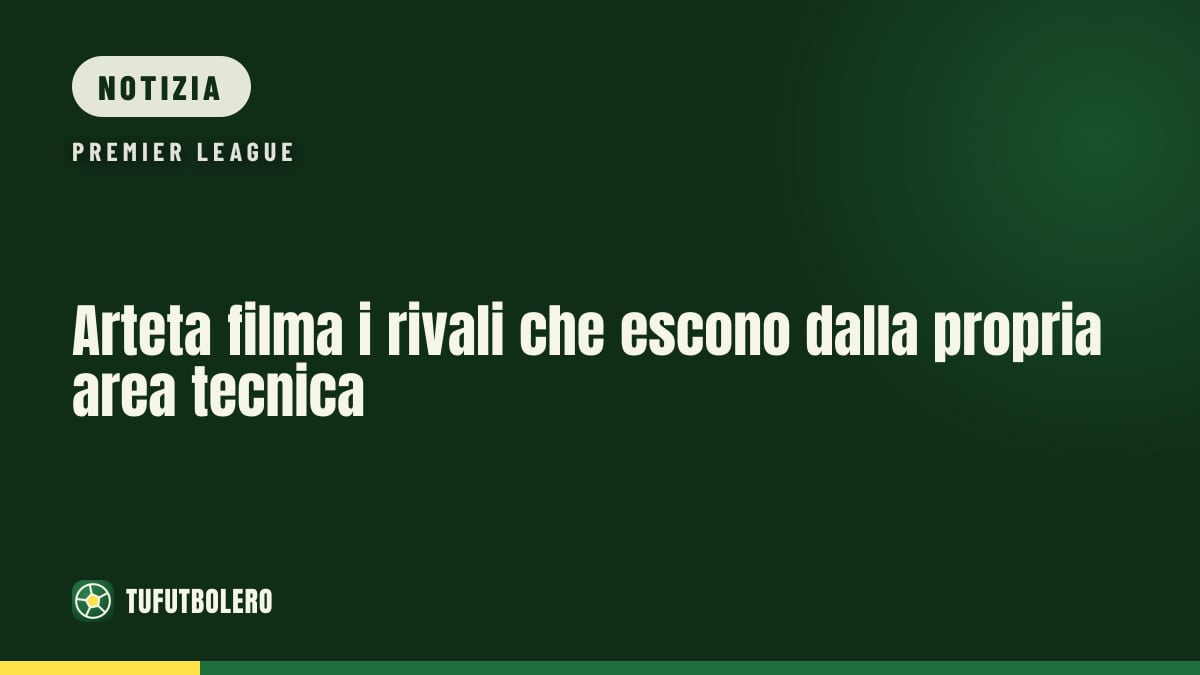 Arteta filma i rivali che escono dalla propria area tecnica