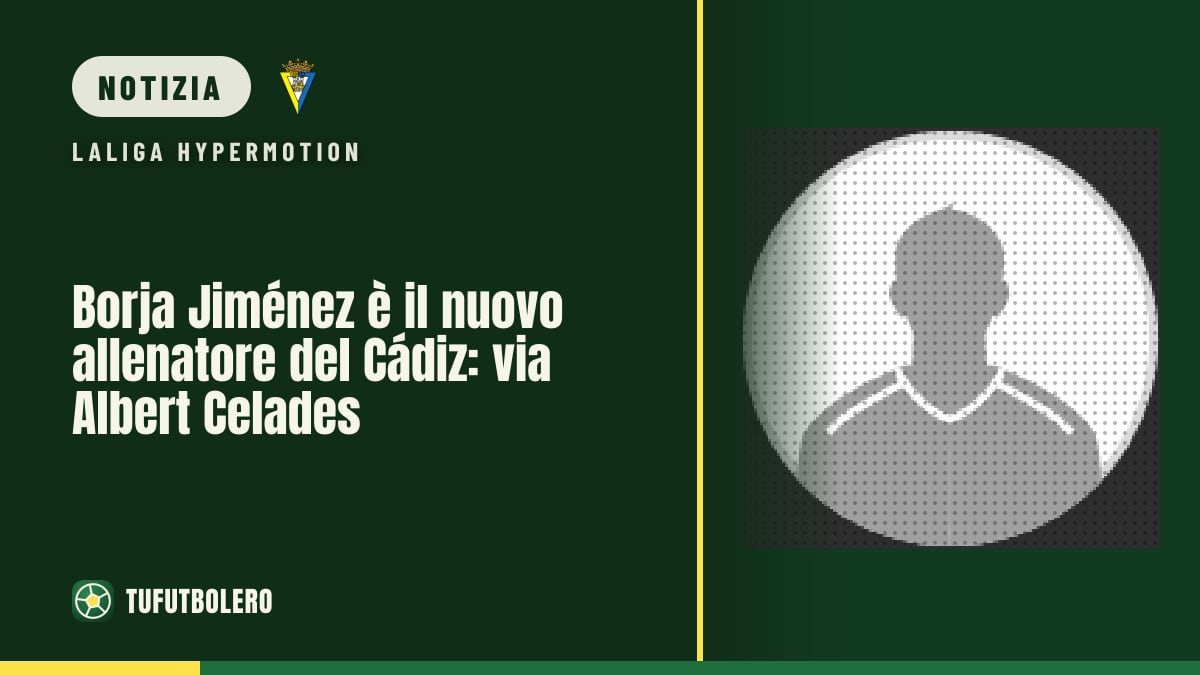 Borja Jiménez è il nuovo allenatore del Cádiz: via Albert Celades