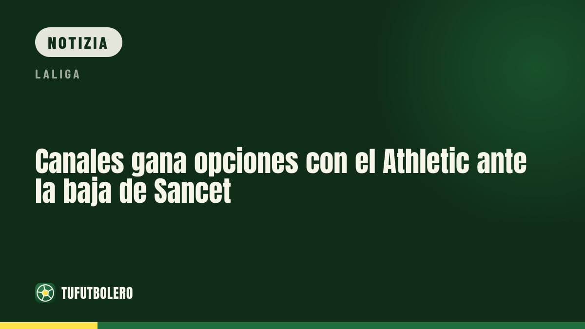 Canales diventa un’opzione per l’Athletic con l’assenza di Sancet